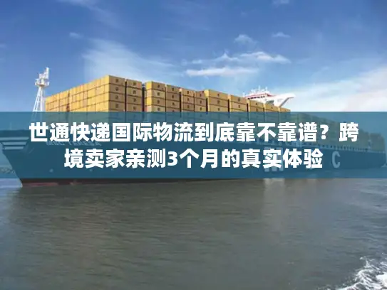 世通快递国际物流到底靠不靠谱？跨境卖家亲测3个月的真实体验