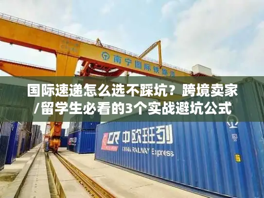 国际速递怎么选不踩坑？跨境卖家/留学生必看的3个实战避坑公式