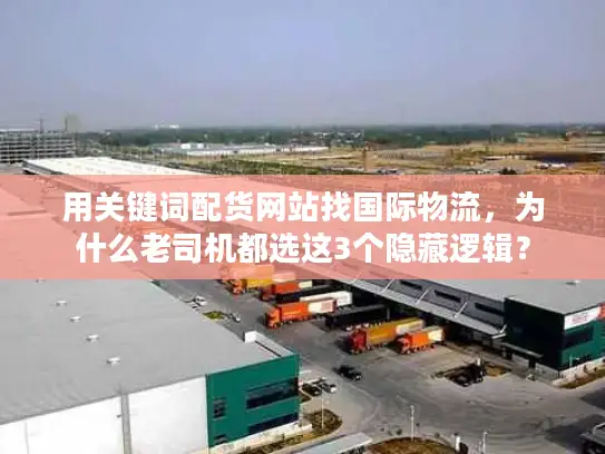 用关键词配货网站找国际物流，为什么老司机都选这3个隐藏逻辑？