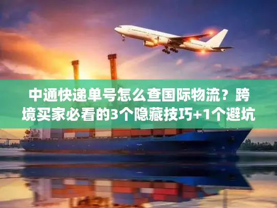 中通快递单号怎么查国际物流?跨境买家必看的3个隐藏技巧+1个避坑指南 中通快递单号怎么查国际物流?跨境买家必看的3个隐藏技巧+1个避坑指南