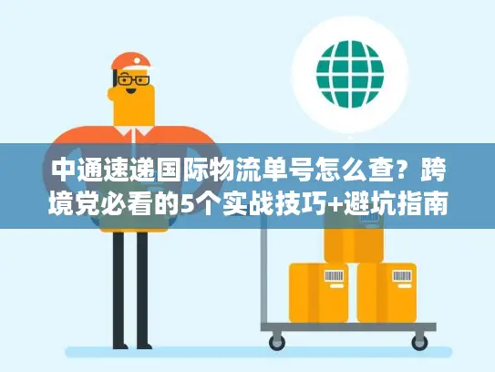 中通速递国际物流单号怎么查？跨境党必看的5个实战技巧+避坑指南