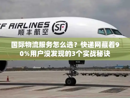 国际物流服务怎么选？快递网藏着90%用户没发现的3个实战秘诀
