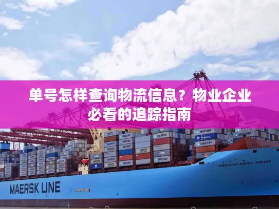 单号怎样查询物流信息？物业企业必看的追踪指南