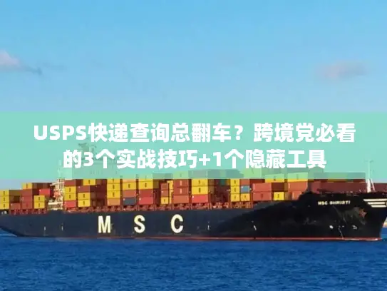 USPS快递查询总翻车？跨境党必看的3个实战技巧+1个隐藏工具