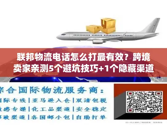 联邦物流电话怎么打最有效？跨境卖家亲测5个避坑技巧+1个隐藏渠道
