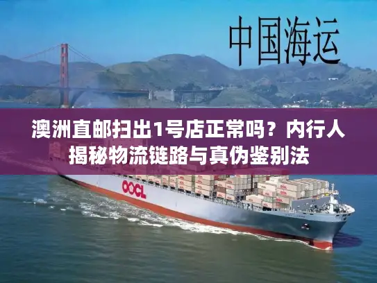 澳洲直邮扫出1号店正常吗？内行人揭秘物流链路与真伪鉴别法