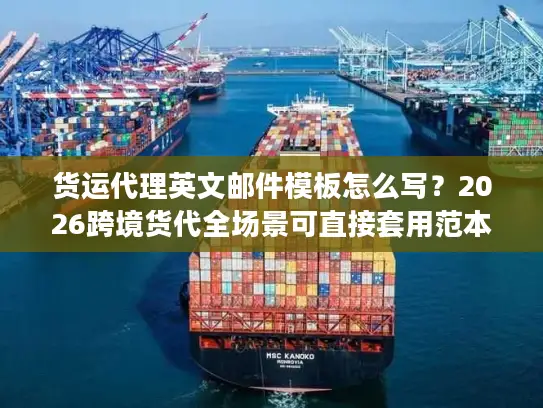 货运代理英文邮件模板怎么写？2026跨境货代全场景可直接套用范本