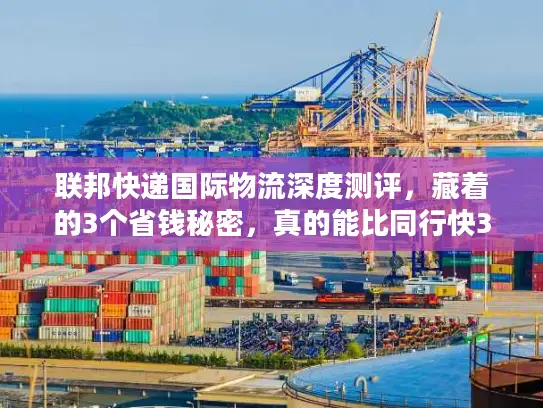 联邦快递国际物流深度测评,藏着的3个省钱秘密,真的能比同行快3天? 联邦快递国际物流深度测评,藏着的3个省钱秘密,真的能比同行快3天?