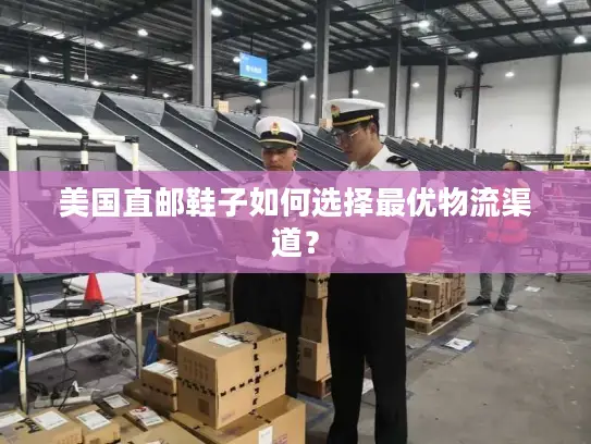 美国直邮鞋子如何选择最优物流渠道？