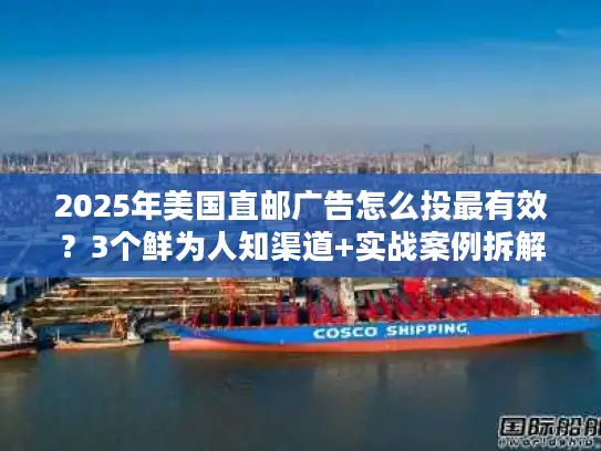 2025年美国直邮广告怎么投最有效？3个鲜为人知渠道+实战案例拆解