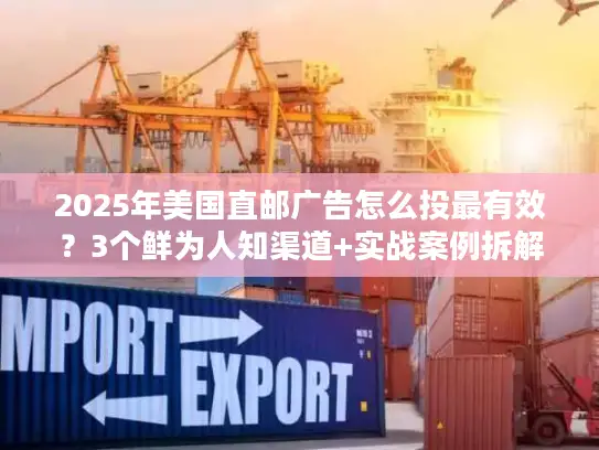 2025年美国直邮广告怎么投最有效？3个鲜为人知渠道+实战案例拆解