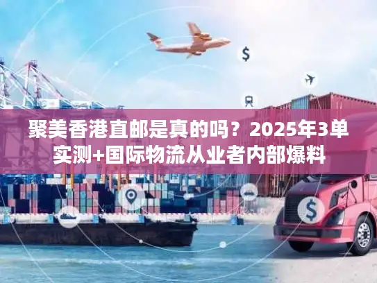 聚美香港直邮是真的吗？2025年3单实测+国际物流从业者内部爆料