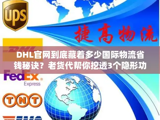DHL官网到底藏着多少国际物流省钱秘诀?老货代帮你挖透3个隐形功能 DHL官网到底藏着多少国际物流省钱秘诀?老货代帮你挖透3个隐形功能