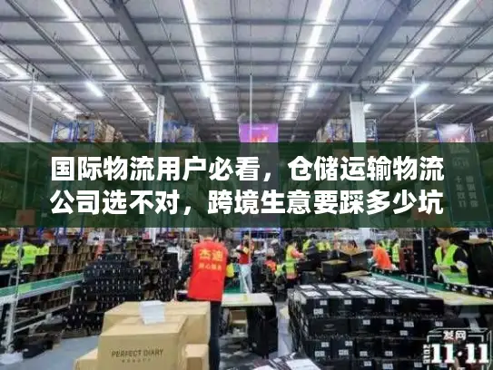 国际物流用户必看,仓储运输物流公司选不对,跨境生意要踩多少坑? 国际物流用户必看,仓储运输物流公司选不对,跨境生意要踩多少坑?