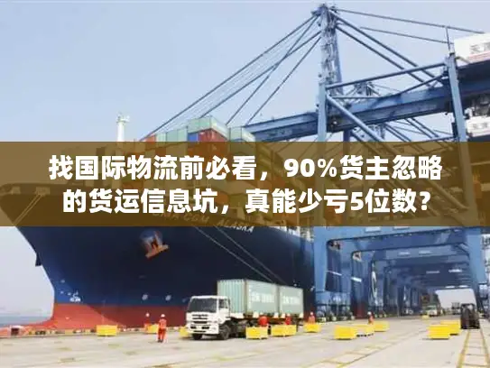 找国际物流前必看，90%货主忽略的货运信息坑，真能少亏5位数？