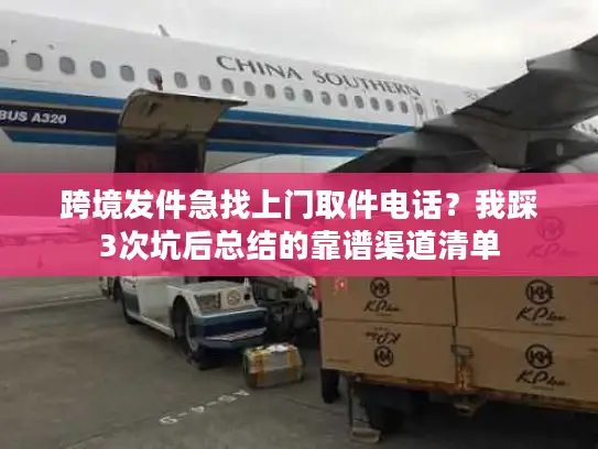 跨境发件急找上门取件电话？我踩3次坑后总结的靠谱渠道清单