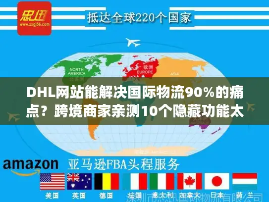 DHL网站能解决国际物流90%的痛点？跨境商家亲测10个隐藏功能太好用