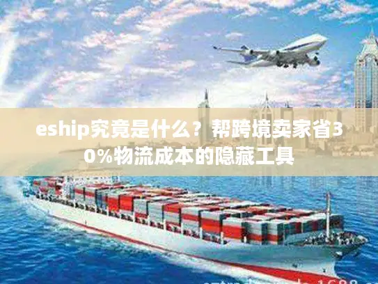 eship究竟是什么？帮跨境卖家省30%物流成本的隐藏工具