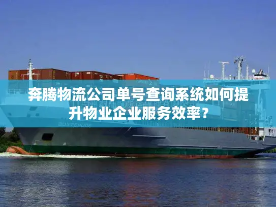 奔腾物流公司单号查询系统如何提升物业企业服务效率？