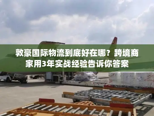 敦豪国际物流到底好在哪？跨境商家用3年实战经验告诉你答案