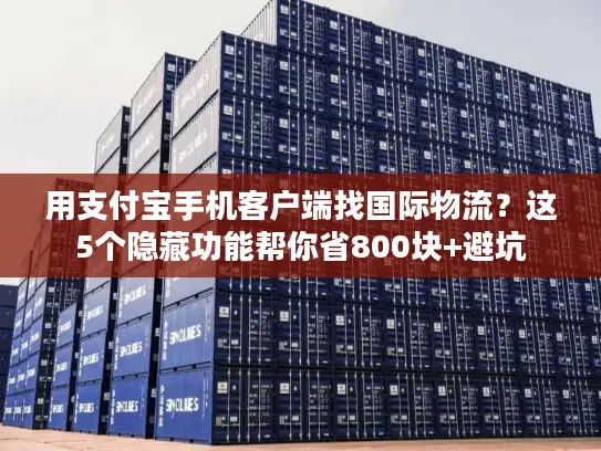 用支付宝手机客户端找国际物流？这5个隐藏功能帮你省800块+避坑