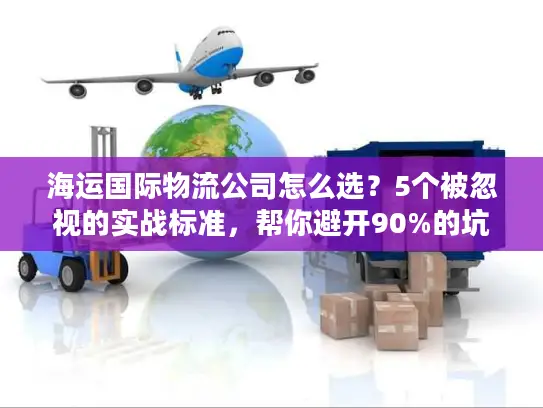 海运国际物流公司怎么选？5个被忽视的实战标准，帮你避开90%的坑