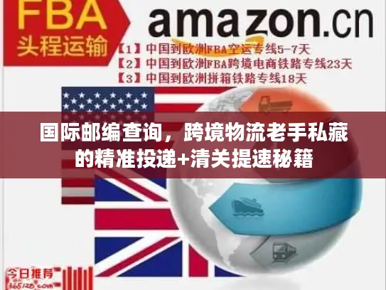 国际邮编查询，跨境物流老手私藏的精准投递+清关提速秘籍