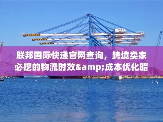 联邦国际快递官网查询，跨境卖家必挖的物流时效&成本优化暗门