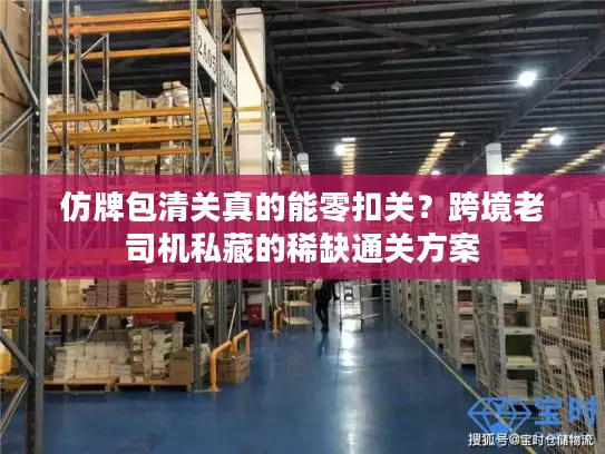 仿牌包清关真的能零扣关?跨境老司机私藏的稀缺通关方案 仿牌包清关真的能零扣关?跨境老司机私藏的稀缺通关方案