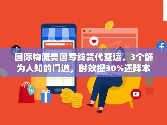 国际物流美国专线货代空运，3个鲜为人知的门道，时效提30%还降本