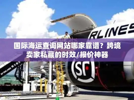 国际海运查询网站哪家靠谱？跨境卖家私藏的时效/报价神器