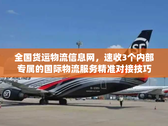 全国货运物流信息网，速收3个内部专属的国际物流服务精准对接技巧