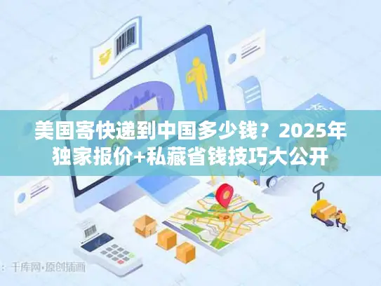 美国寄快递到中国多少钱？2025年独家报价+私藏省钱技巧大公开