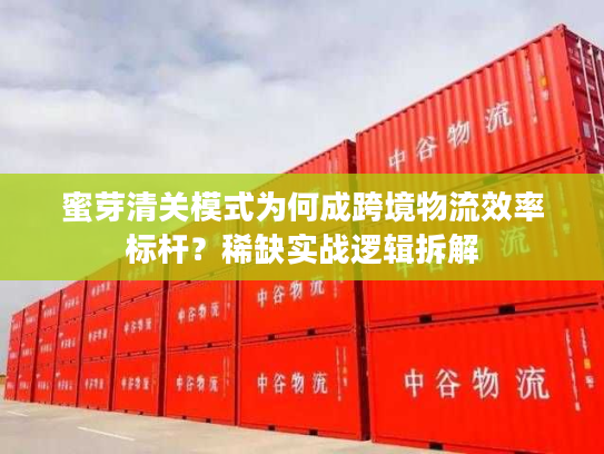 蜜芽清关模式为何成跨境物流效率标杆？稀缺实战逻辑拆解