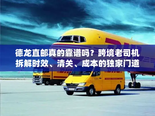 德龙直邮真的靠谱吗？跨境老司机拆解时效、清关、成本的独家门道