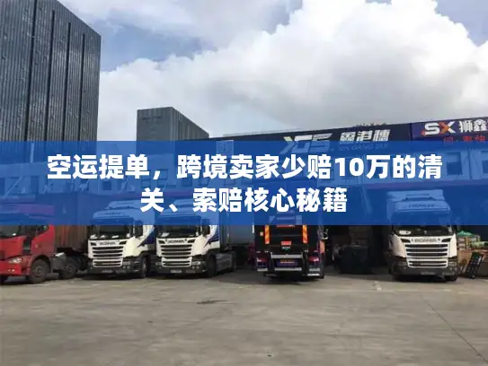 空运提单，跨境卖家少赔10万的清关、索赔核心秘籍