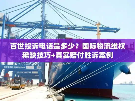 百世投诉电话是多少？国际物流维权稀缺技巧+真实赔付胜诉案例