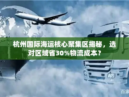 杭州国际海运核心聚集区揭秘，选对区域省30%物流成本？