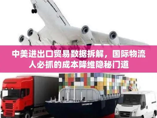 中美进出口贸易数据拆解，国际物流人必抓的成本降维隐秘门道
