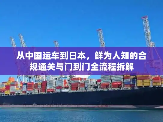 从中国运车到日本，鲜为人知的合规通关与门到门全流程拆解