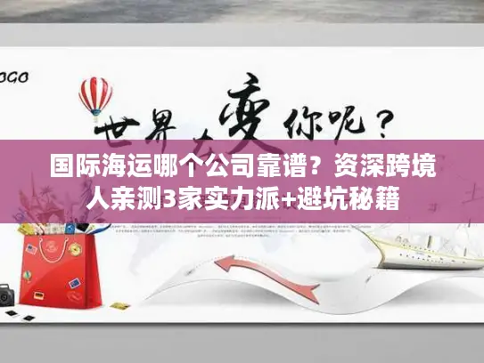 国际海运哪个公司靠谱？资深跨境人亲测3家实力派+避坑秘籍