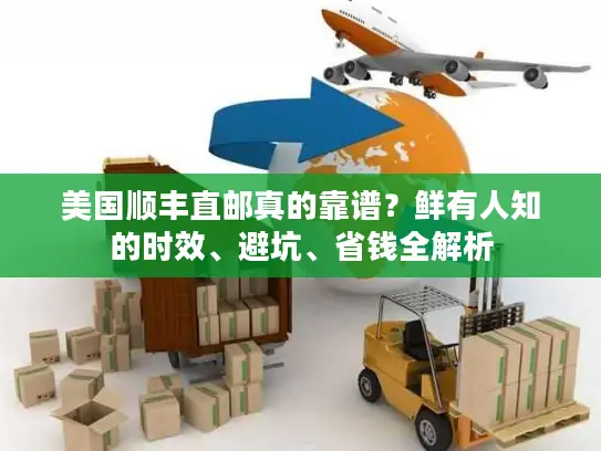 美国顺丰直邮真的靠谱？鲜有人知的时效、避坑、省钱全解析