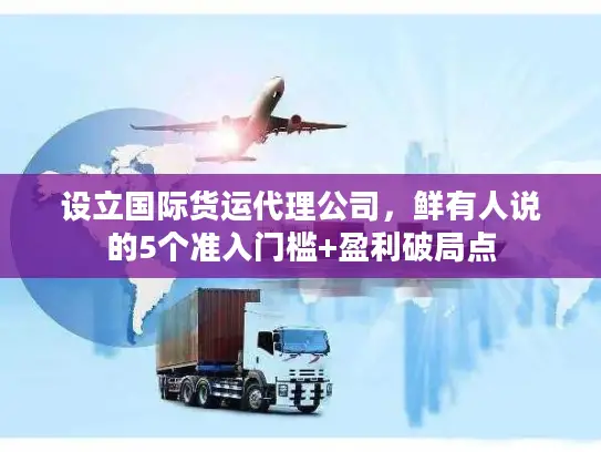 设立国际货运代理公司,鲜有人说的5个准入门槛+盈利破局点 设立国际货运代理公司,鲜有人说的5个准入门槛+盈利破局点