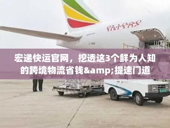 宏递快运官网，挖透这3个鲜为人知的跨境物流省钱&提速门道