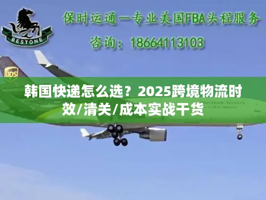 韩国快递怎么选？2025跨境物流时效/清关/成本实战干货