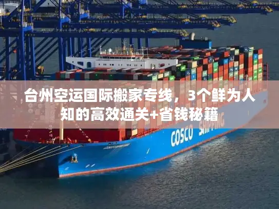 台州空运国际搬家专线，3个鲜为人知的高效通关+省钱秘籍