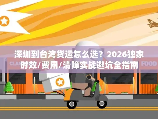 深圳到台湾货运怎么选？2026独家时效/费用/清障实战避坑全指南