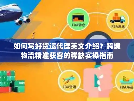 如何写好货运代理英文介绍？跨境物流精准获客的稀缺实操指南