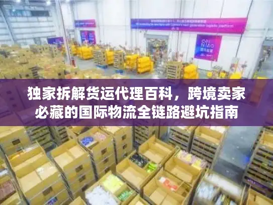 独家拆解货运代理百科，跨境卖家必藏的国际物流全链路避坑指南
