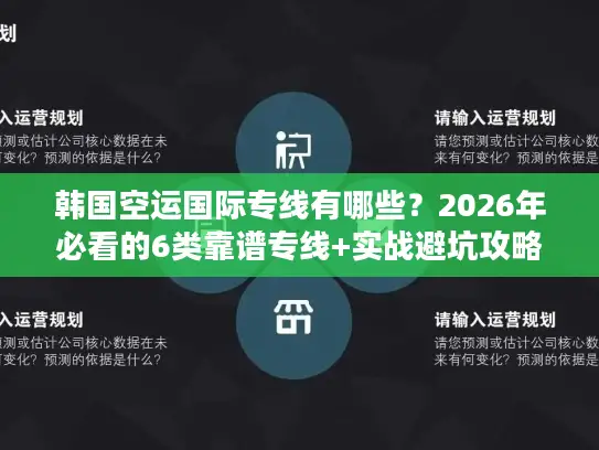 韩国空运国际专线有哪些？2026年必看的6类靠谱专线+实战避坑攻略